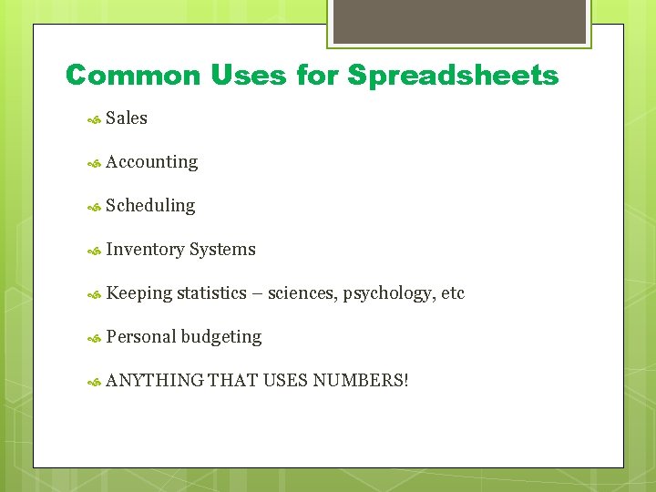 Common Uses for Spreadsheets Sales Accounting Scheduling Inventory Systems Keeping statistics – sciences, psychology,