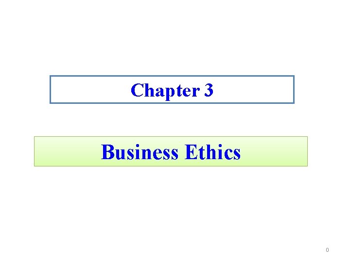 Chapter 3 Business Ethics 0 