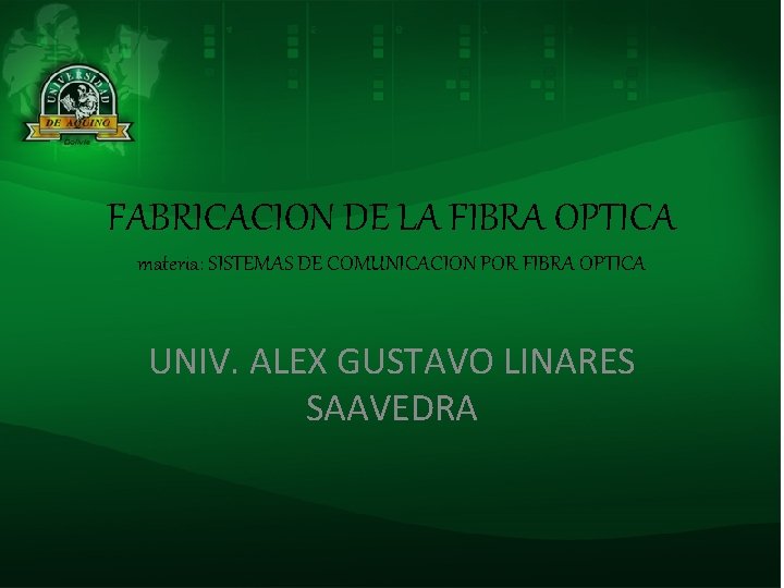 FABRICACION DE LA FIBRA OPTICA materia: SISTEMAS DE COMUNICACION POR FIBRA OPTICA UNIV. ALEX