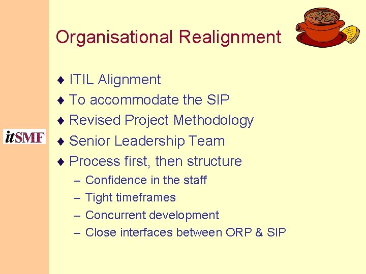 Organisational Realignment ¨ ITIL Alignment ¨ To accommodate the SIP ¨ Revised Project Methodology