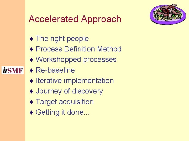 Accelerated Approach ¨ The right people ¨ Process Definition Method ¨ Workshopped processes ¨