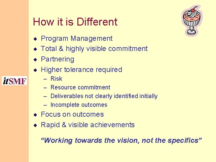 How it is Different ¨ Program Management ¨ Total & highly visible commitment ¨