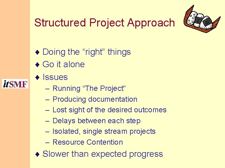 Structured Project Approach ¨ Doing the “right” things ¨ Go it alone ¨ Issues Structured Project Approach ¨ Doing the “right” things ¨ Go it alone ¨ Issues