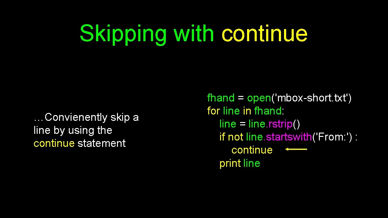 Skipping with continue …Convienently skip a line by using the continue statement fhand =