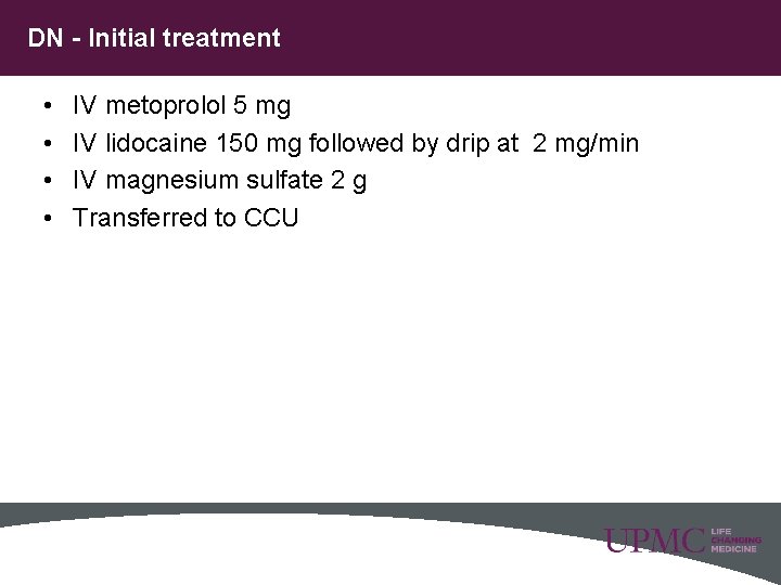 DN - Initial treatment • • IV metoprolol 5 mg IV lidocaine 150 mg