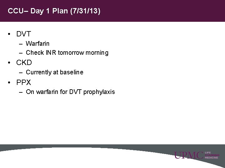 CCU– Day 1 Plan (7/31/13) • DVT – Warfarin – Check INR tomorrow morning