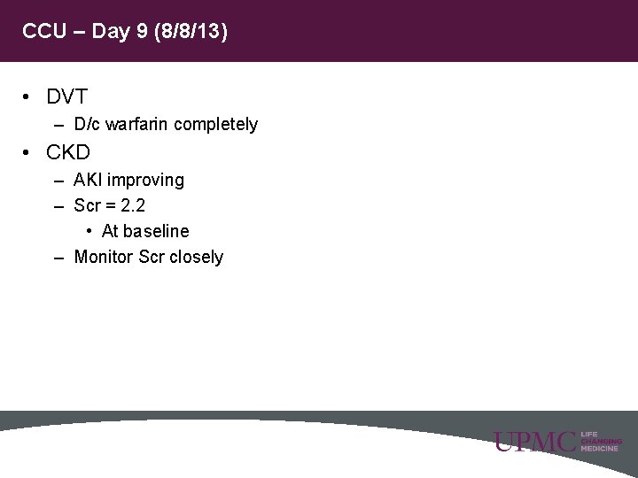 CCU – Day 9 (8/8/13) • DVT – D/c warfarin completely • CKD –