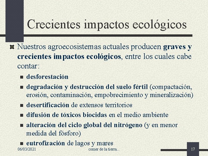 Crecientes impactos ecológicos Nuestros agroecosistemas actuales producen graves y crecientes impactos ecológicos, entre los