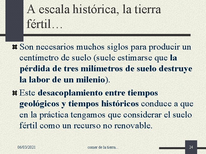 A escala histórica, la tierra fértil… Son necesarios muchos siglos para producir un centímetro