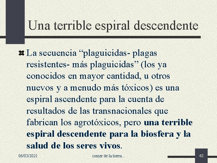 Una terrible espiral descendente La secuencia “plaguicidas- plagas resistentes- más plaguicidas” (los ya conocidos