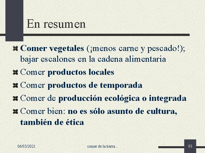 En resumen Comer vegetales (¡menos carne y pescado!); bajar escalones en la cadena alimentaria