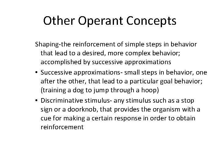 Other Operant Concepts Shaping-the reinforcement of simple steps in behavior that lead to a