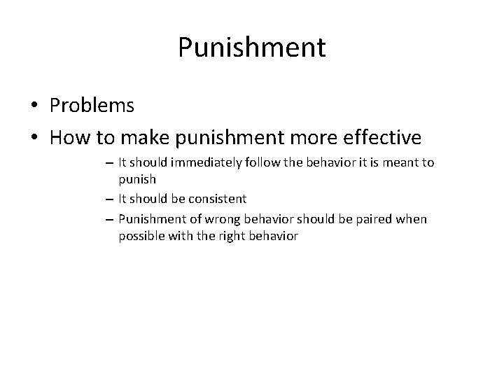 Punishment • Problems • How to make punishment more effective – It should immediately