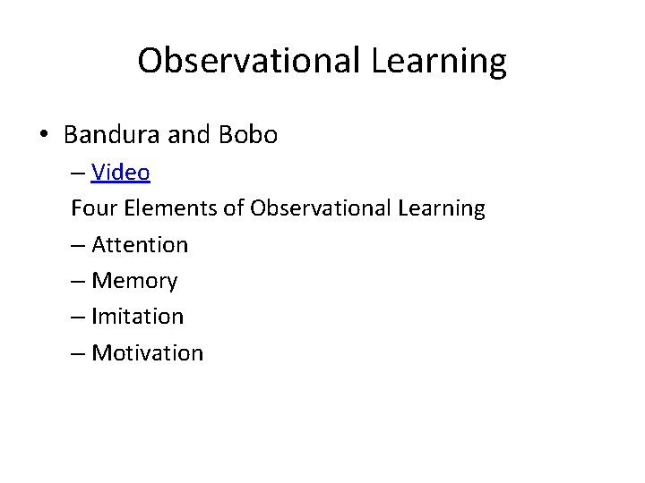 Observational Learning • Bandura and Bobo – Video Four Elements of Observational Learning –