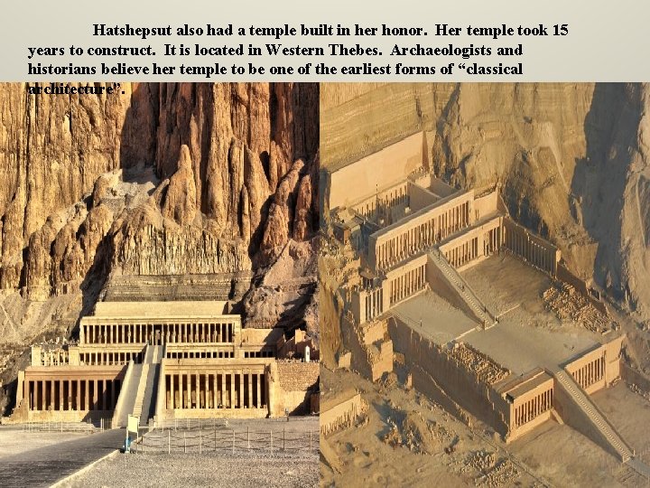 Hatshepsut also had a temple built in her honor. Her temple took 15 years