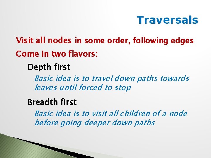 Traversals Visit all nodes in some order, following edges Come in two flavors: Depth