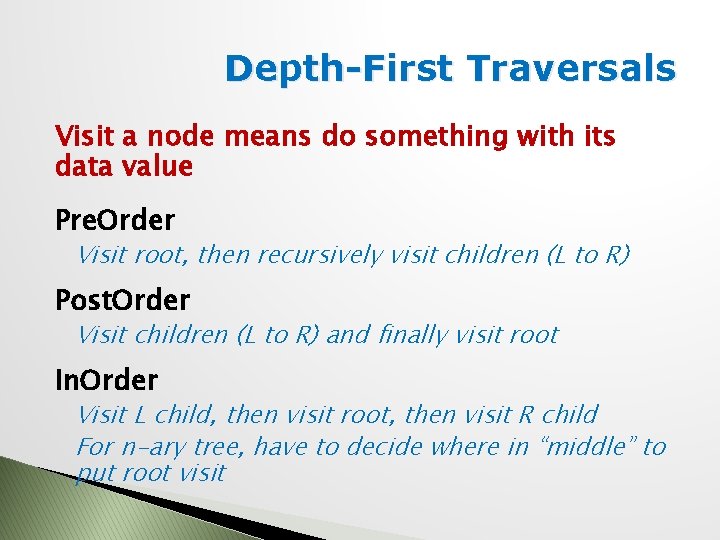 Depth-First Traversals Visit a node means do something with its data value Pre. Order