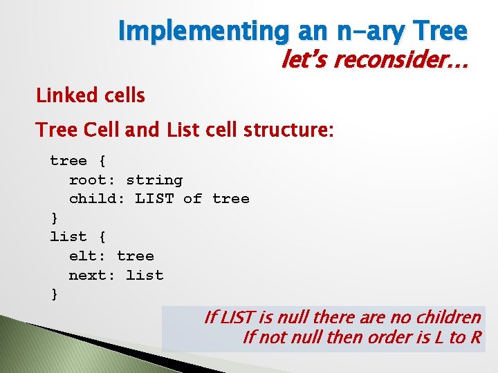 Implementing an n-ary Tree let’s reconsider… Linked cells Tree Cell and List cell structure: