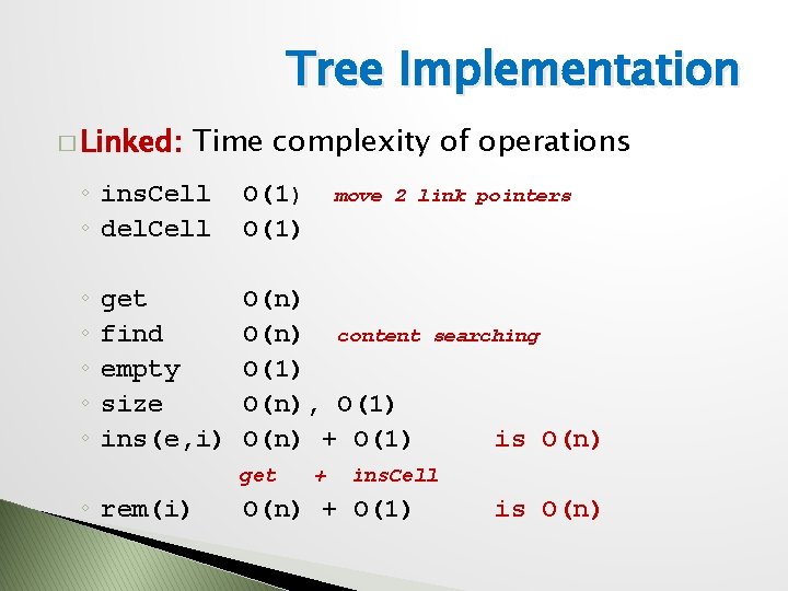 Tree Implementation � Linked: Time complexity of operations ◦ ins. Cell ◦ del. Cell