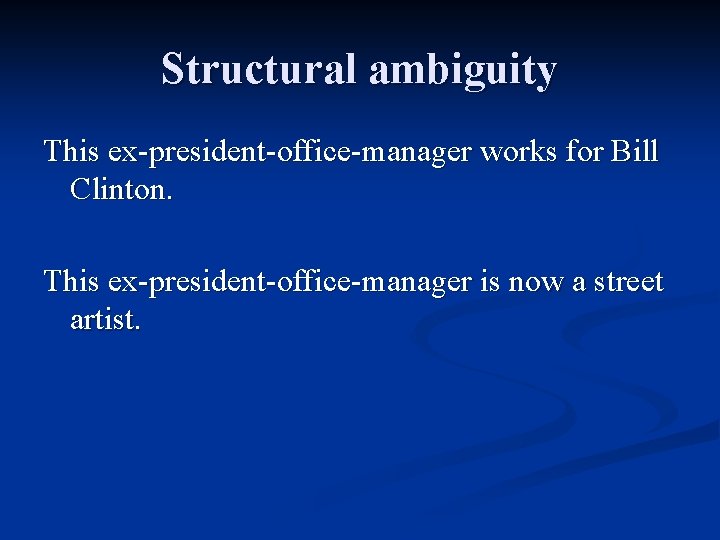 Structural ambiguity This ex-president-office-manager works for Bill Clinton. This ex-president-office-manager is now a street