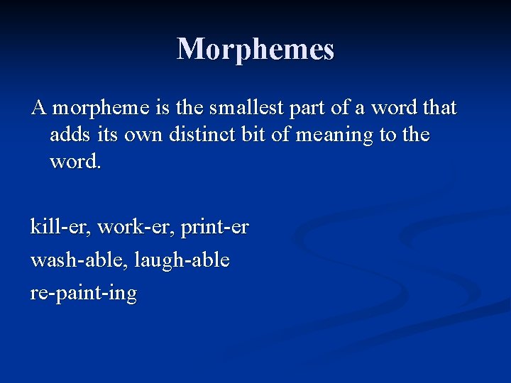 Morphemes A morpheme is the smallest part of a word that adds its own