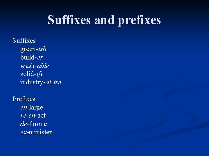 Suffixes and prefixes Suffixes green-ish build-er wash-able solid-ify industry-al-ize Prefixes en-large re-en-act de-throne ex-minister