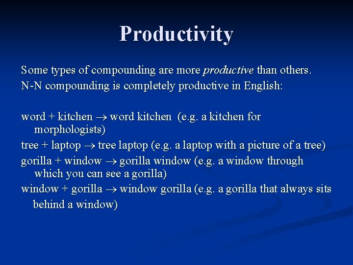 Productivity Some types of compounding are more productive than others. N-N compounding is completely