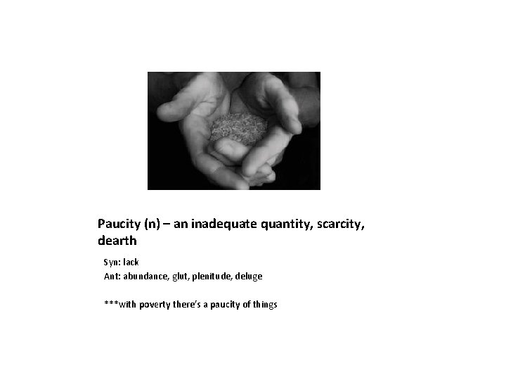 Paucity (n) – an inadequate quantity, scarcity, dearth Syn: lack Ant: abundance, glut, plenitude,