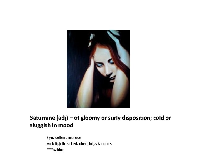 Saturnine (adj) – of gloomy or surly disposition; cold or sluggish in mood Syn: