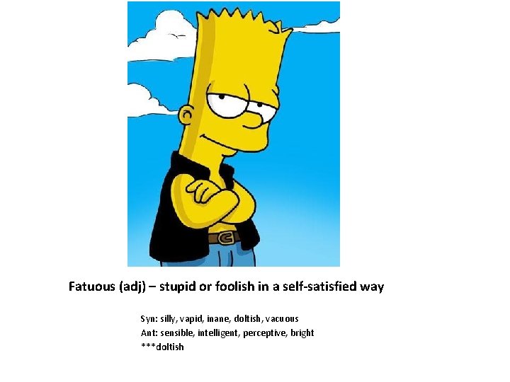 Fatuous (adj) – stupid or foolish in a self-satisfied way Syn: silly, vapid, inane,