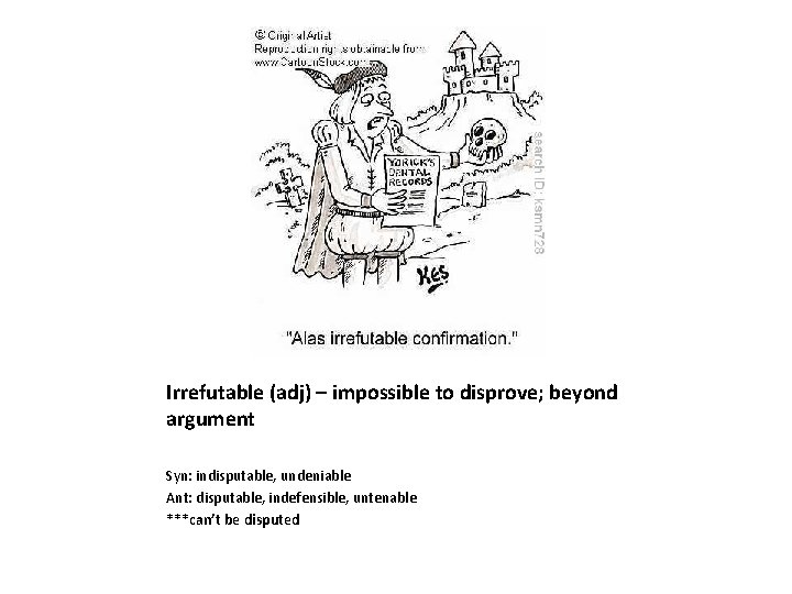 Irrefutable (adj) – impossible to disprove; beyond argument Syn: indisputable, undeniable Ant: disputable, indefensible,