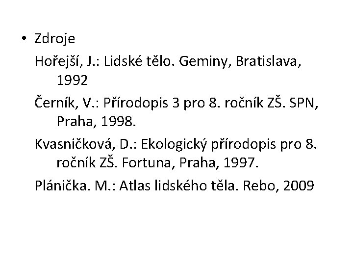  • Zdroje Hořejší, J. : Lidské tělo. Geminy, Bratislava, 1992 Černík, V. :