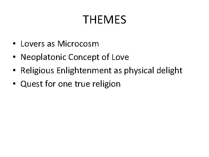 THEMES • • Lovers as Microcosm Neoplatonic Concept of Love Religious Enlightenment as physical