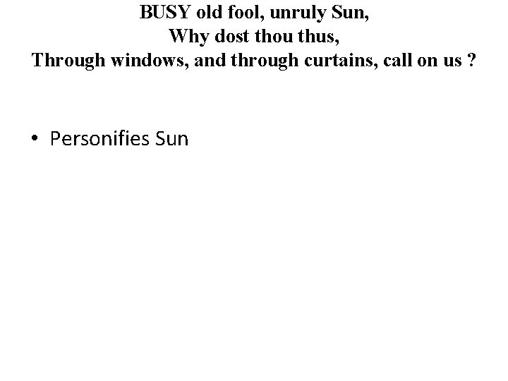 BUSY old fool, unruly Sun, Why dost thou thus, Through windows, and through curtains,