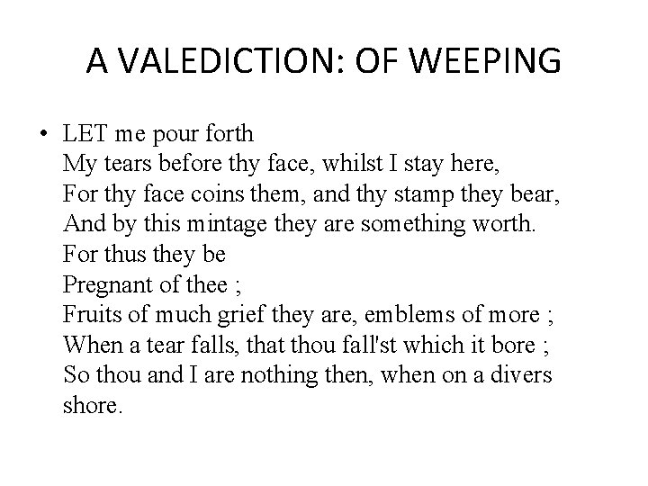 A VALEDICTION: OF WEEPING • LET me pour forth My tears before thy face,