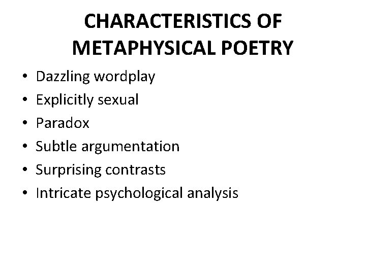 CHARACTERISTICS OF METAPHYSICAL POETRY • • • Dazzling wordplay Explicitly sexual Paradox Subtle argumentation