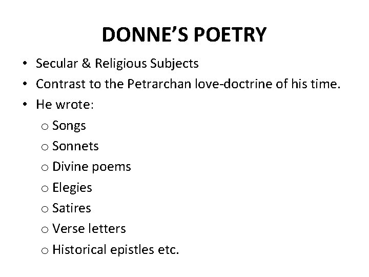 DONNE’S POETRY • Secular & Religious Subjects • Contrast to the Petrarchan love-doctrine of