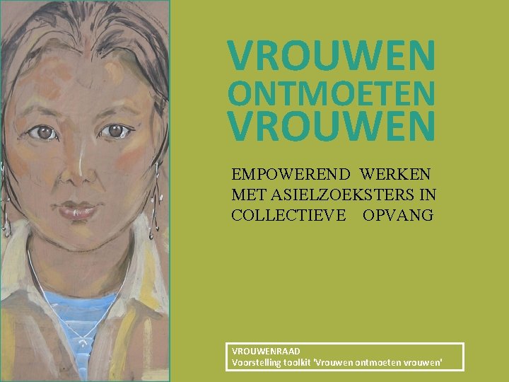 VROUWEN ONTMOETEN VROUWEN EMPOWEREND WERKEN MET ASIELZOEKSTERS IN COLLECTIEVE OPVANG VROUWENRAAD Voorstelling toolkit 'Vrouwen