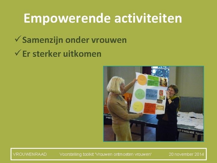 Empowerende activiteiten ü Samenzijn onder vrouwen ü Er sterker uitkomen VROUWENRAAD Voorstelling toolkit 'Vrouwen