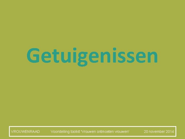 Getuigenissen VROUWENRAAD Voorstelling toolkit 'Vrouwen ontmoeten vrouwen' 20 november 2014 