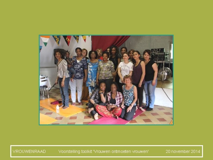 VROUWENRAAD Voorstelling toolkit 'Vrouwen ontmoeten vrouwen' 20 november 2014 