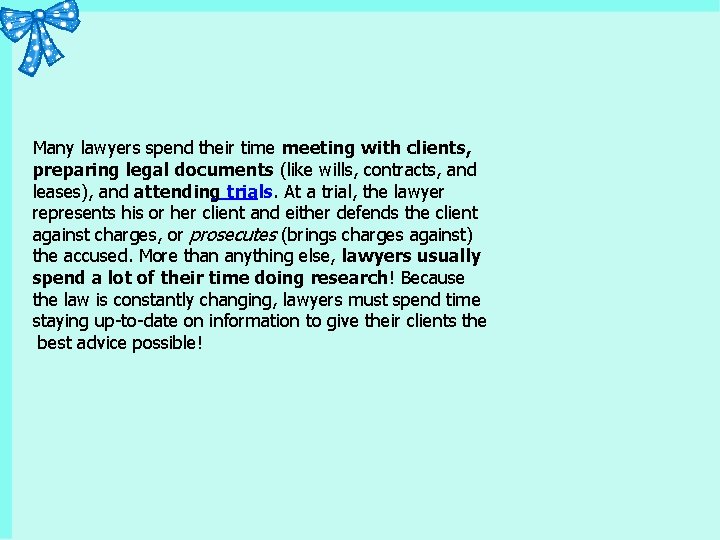 Many lawyers spend their time meeting with clients, preparing legal documents (like wills, contracts,