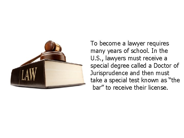 To become a lawyer requires many years of school. In the U. S. ,