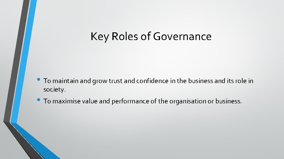 Key Roles of Governance • To maintain and grow trust and confidence in the