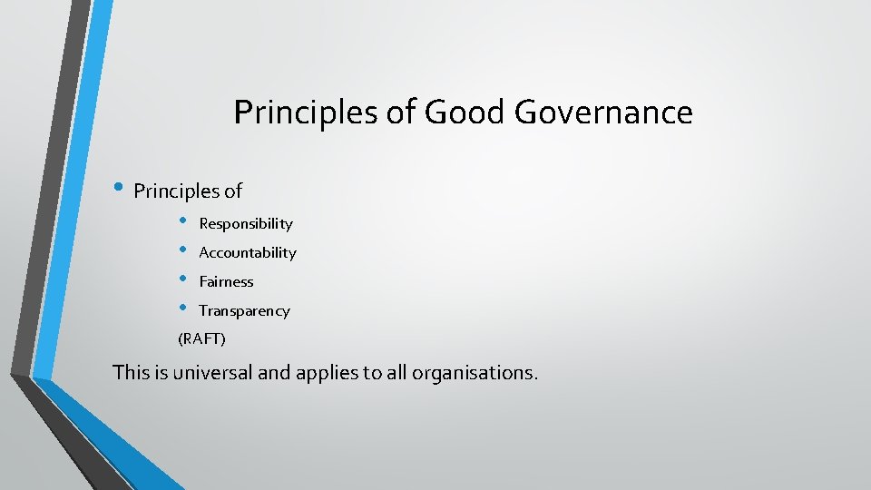 Principles of Good Governance • Principles of • • Responsibility Accountability Fairness Transparency (RAFT)