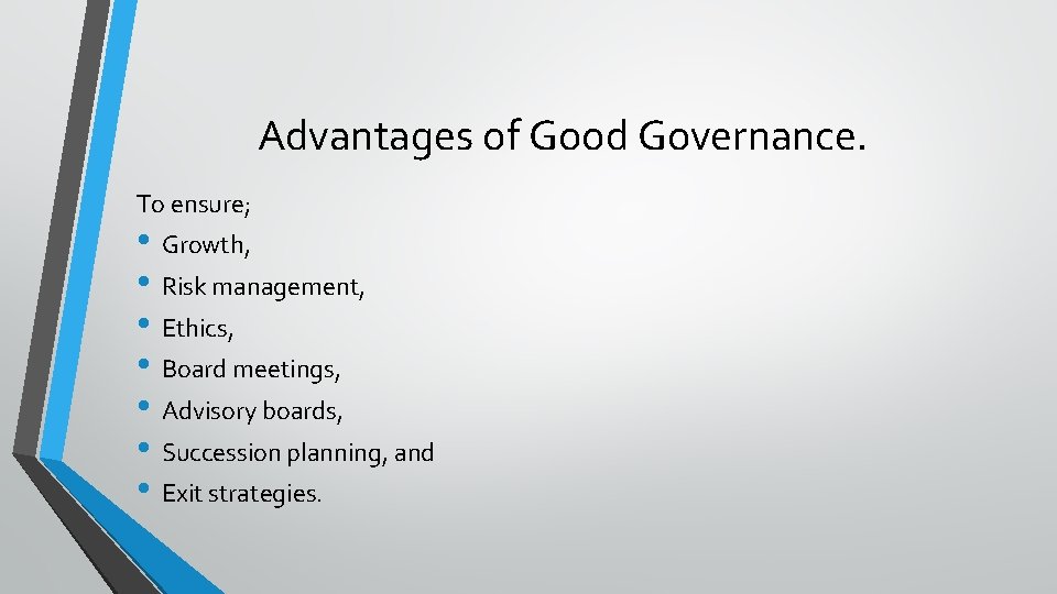 Advantages of Good Governance. To ensure; • Growth, • Risk management, • Ethics, •