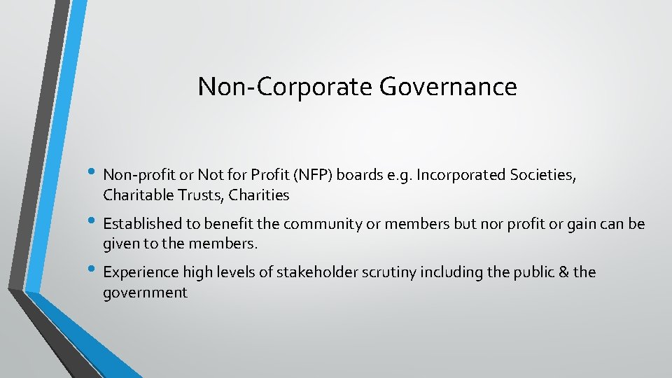 Non-Corporate Governance • Non-profit or Not for Profit (NFP) boards e. g. Incorporated Societies,