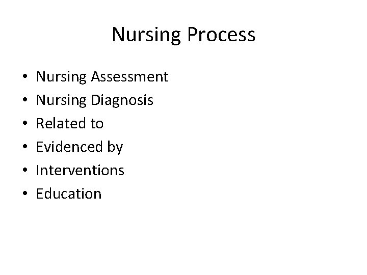 Nursing Process • • • Nursing Assessment Nursing Diagnosis Related to Evidenced by Interventions