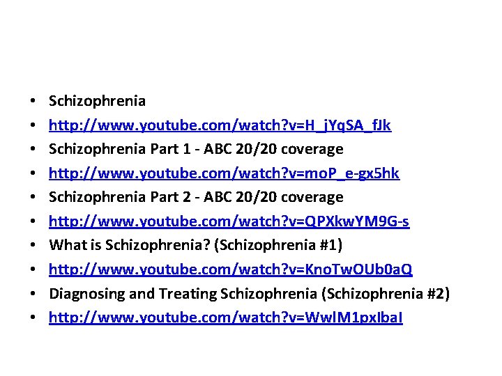  • • • Schizophrenia http: //www. youtube. com/watch? v=H_j. Yq. SA_f. Jk Schizophrenia