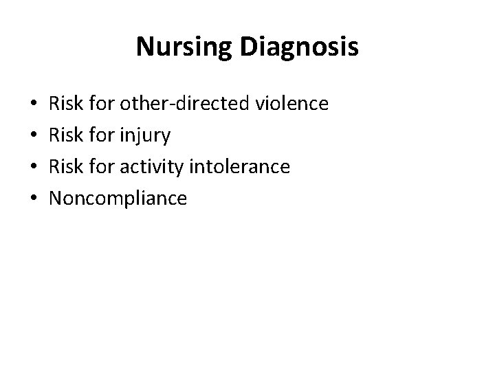 Nursing Diagnosis • • Risk for other-directed violence Risk for injury Risk for activity